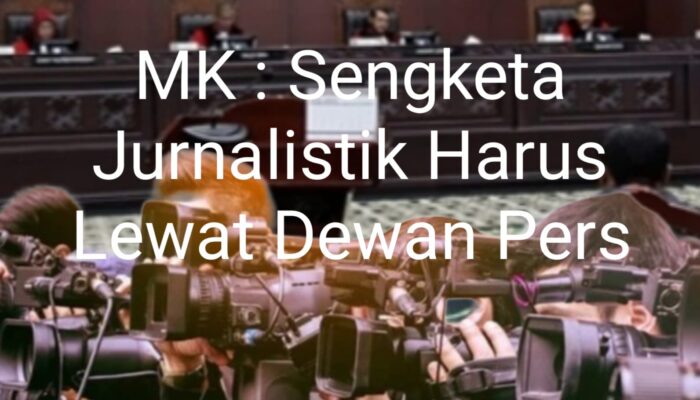 MK : Wartawan Mendapatkan Perlindungan Hukum Yang Bersifat Khusus Dan Afirmatif, Tak Bisa Dituntut Pidana Maupun Perdata